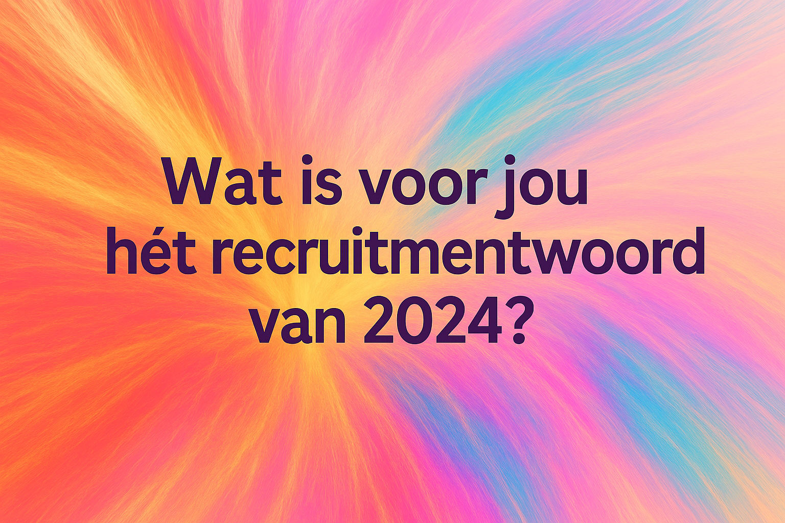 Wat is voor jou hét recruitmentwoord van 2024?